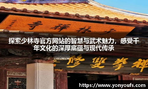 探索少林寺官方网站的智慧与武术魅力，感受千年文化的深厚底蕴与现代传承