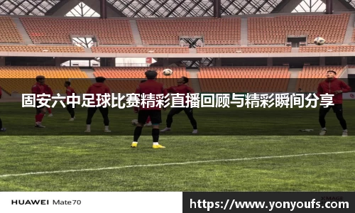 固安六中足球比赛精彩直播回顾与精彩瞬间分享