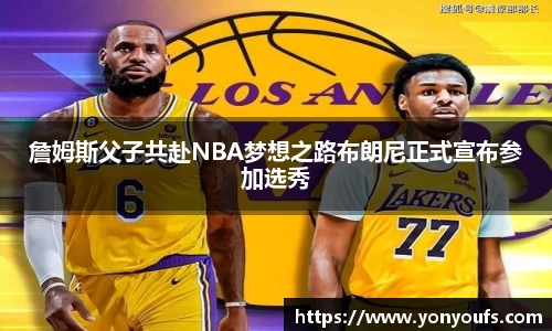 詹姆斯父子共赴NBA梦想之路布朗尼正式宣布参加选秀
